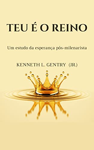 Teu é o Reino: Um estudo da esperança pós-milenarista