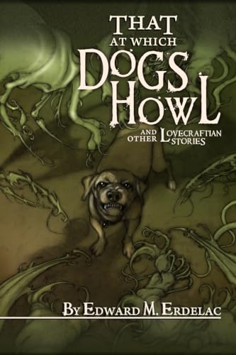 That at Which Dogs Howl: and Other Lovecraftian Stories (English Edition)