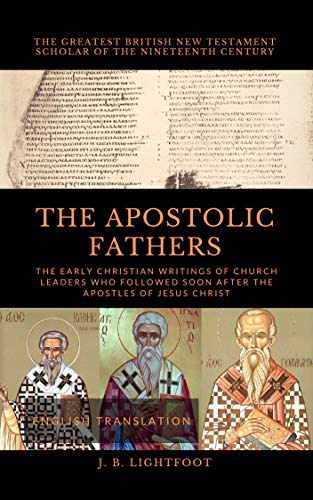 THE APOSTOLIC FATHERS: The Early Christian Writings of Church Leaders Who Followed Soon After the Apostles of Jesus Christ (English Edition)