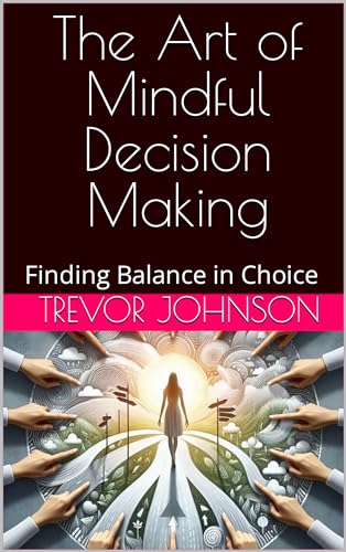 The Art of Mindful Decision Making: Finding Balance in Choice (English Edition)