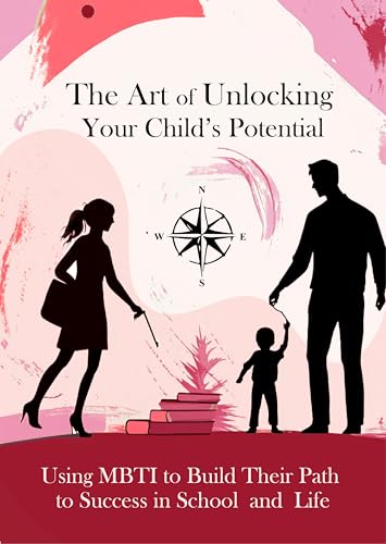 The Art of Unlocking Your Child’s Potential: Using MBTI to Build Their Path to Success in School and Life (English Edition)