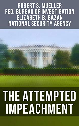 The Attempted Impeachment: The Trump Ukraine Impeachment Inquiry Report, The Mueller Report, Crucial Documents & Transcripts (English Edition)