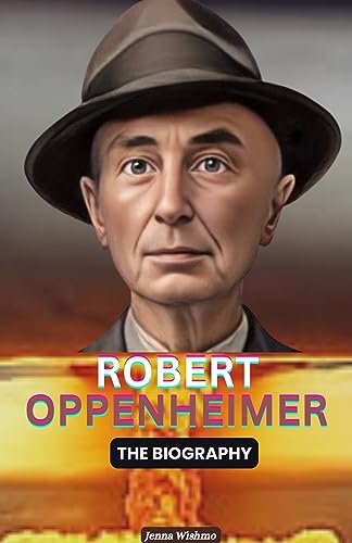 The Biography of Robert Oppenheimer: A Book about Robert Oppenheimer (English Edition)