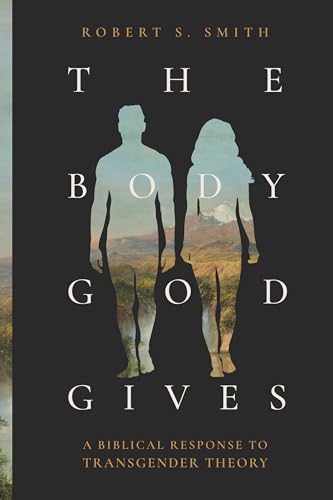 The Body God Gives: A Biblical Response to Transgender Theory (English Edition)
