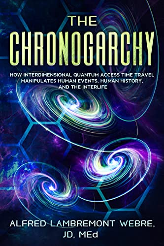 THE CHRONOGARCHY: How Interdimensional Quantum Access Time Travel Manipulates Human Events, Human History, and the Interlife (English Edition)