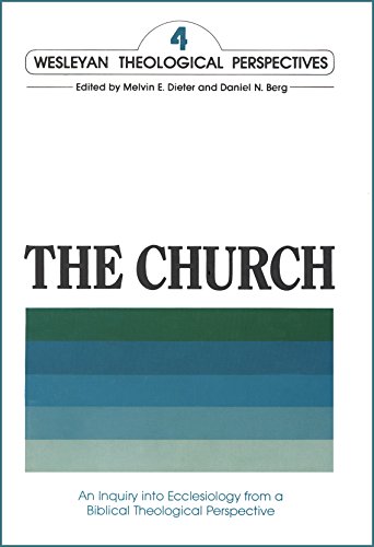 THE CHURCH: An Inquiry into Ecclesiology from a Biblical Theological Perspective (Wesleyan Theological Perspectives Book 4) (English Edition)