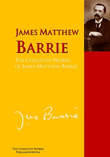 The Collected Works of James Matthew Barrie: The Complete Works PergamonMedia (Highlights of World Literature) (English Edition)