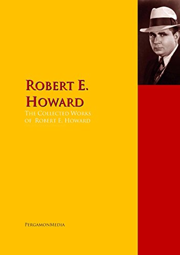 The Collected Works of Robert E. Howard: The Complete Works PergamonMedia (English Edition)