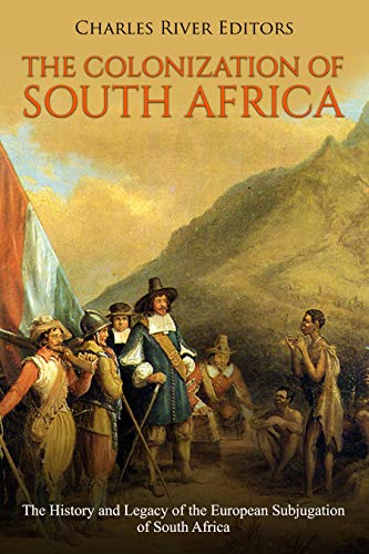 The Colonization of South Africa: The History and Legacy of the European Subjugation of South Africa (English Edition)