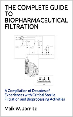 THE COMPLETE GUIDE TO BIOPHARMACEUTICAL FILTRATION: A Compilation of Decades of Experiences with Critical Sterile Filtration and Bioprocessing Activities (English Edition)