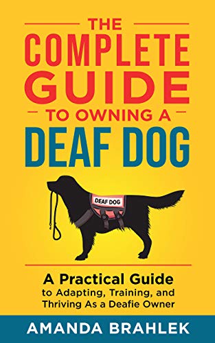 The Complete Guide to Owning a Deaf Dog: A Practical Guide to Adapting, Training, and Thriving As a Deafie Owner (English Edition)