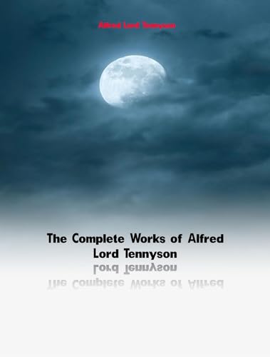 The Complete Works of Alfred Lord Tennyson (English Edition)