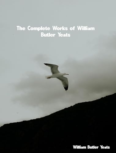 The Complete Works of William Butler Yeats (English Edition)