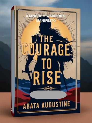 The Courage to Rise: A Kingdom Warrior’s Manifesto (English Edition)