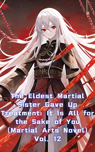 The Eldest Martial Sister Gave Up Treatment: It Is All for the Sake of You (Martial Arts Novel) Vol. 12 (English Edition)