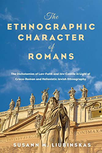 The Ethnographic Character of Romans: The Dichotomies of Law-Faith and Jew-Gentile in Light of Greco-Roman and Hellenistic Jewish Ethnography (English Edition)