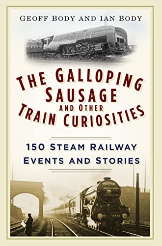 The Galloping Sausage and Other Train Curiosities: 150 Steam Railway Events and Stories (English Edition)