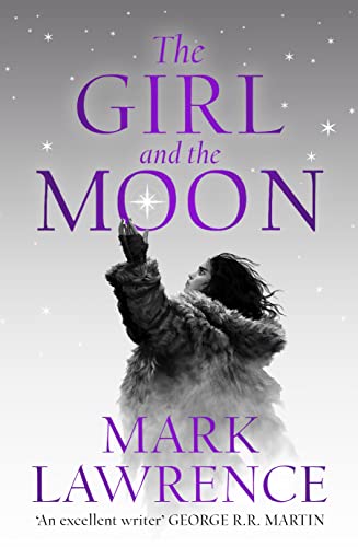 The Girl and the Moon: Final Book in the stellar new series from bestselling fantasy author of PRINCE OF THORNS and RED SISTER, Mark Lawrence: Book 3