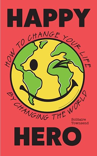 The Happy Hero: How to Change Your Life By Changing the World (English Edition)