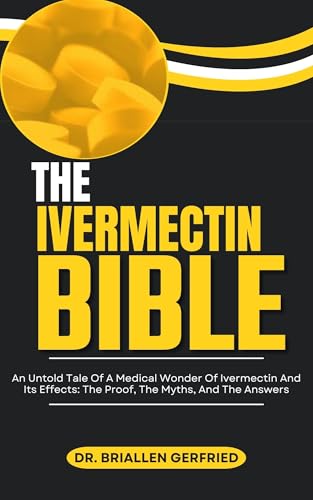 THE IVERMECTIN BIBLE: An Untold Tale Of A Medical Wonder Of Ivermectin And Its Effects: The Proof, The Myths, And The Answers (English Edition)