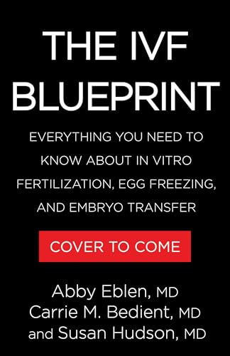The IVF Blueprint: Everything You Need to Know about In Vitro Fertilization, Egg Freezing, and Embryo Transfer (English Edition)