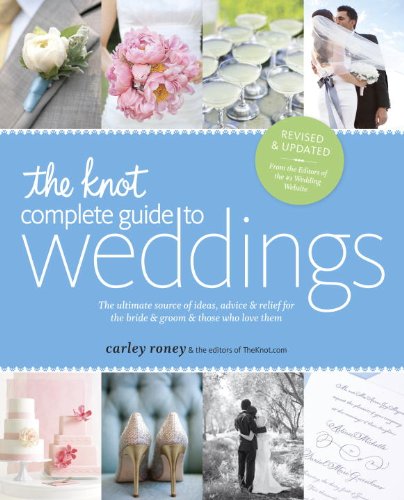 The Knot Complete Guide to Weddings: The Ultimate Source of Ideas, Advice, and Relief for the Bride and Groom and Those Who Love Them (English Edition)
