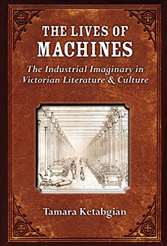The Lives of Machines: The Industrial Imaginary in Victorian Literature and Culture (English Edition)