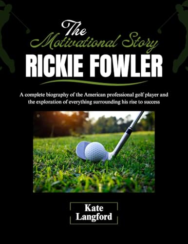 The Motivational Story of Rickie Fowler: A complete biography of the American professional golf player and the exploration of everything surrounding his ... Success Stories Book 15) (English Edition)