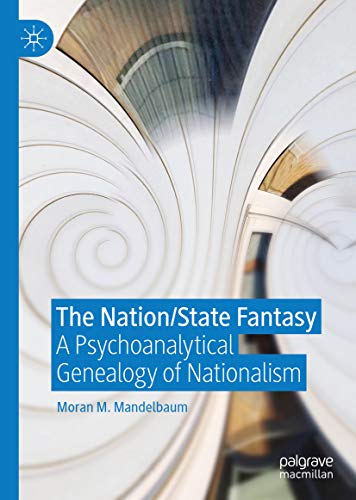 The Nation/State Fantasy: A Psychoanalytical Genealogy of Nationalism (Palgrave Studies in International Relations) (English Edition)