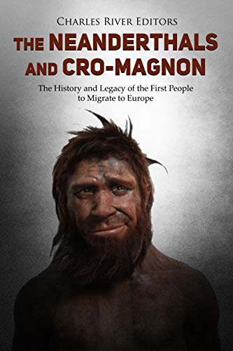 The Neanderthals and Cro-Magnon: The History and Legacy of the First People to Migrate to Europe (English Edition)