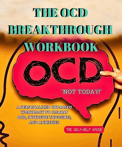 THE OCD BREAKTHROUGH WORKBOOK: “OCD NOT TODAY!”: A PERSONALIZED CBT-BASED WORKBOOK TO COMBAT OCD, INTRUSIVE THOUGHTS, AND ANXIETIES. (English Edition)