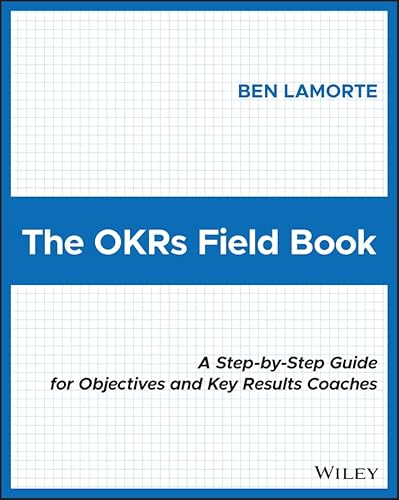 The OKRs Field Book: A Step-by-Step Guide for Objectives and Key Results Coaches (English Edition)