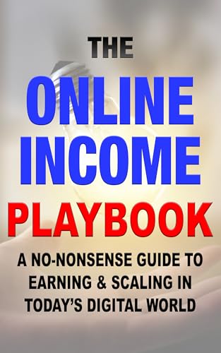 The Online Income Playbook: A No-Nonsense Guide to Earning & Scaling in Today’s Digital World (The Online Income Playbooks Book 1) (English Edition)