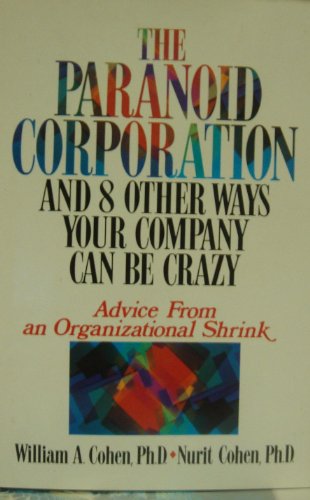 The Paranoid Corporation and 8 Other Ways Your Company Can Be Crazy: Advice from an Organizational Shrink