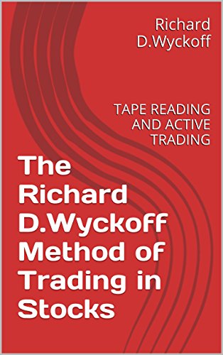 The Richard D.Wyckoff Method of Trading in Stocks: TAPE READING AND ACTIVE TRADING (English Edition)