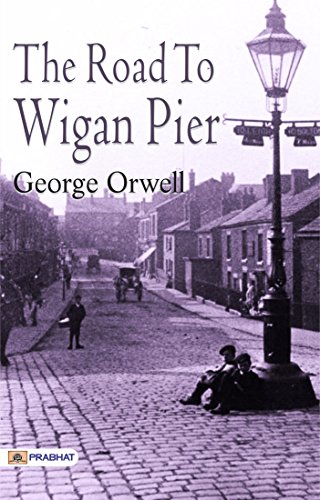 The Road to Wigan Pier: George Orwell's Famous Classic Work (English Edition)