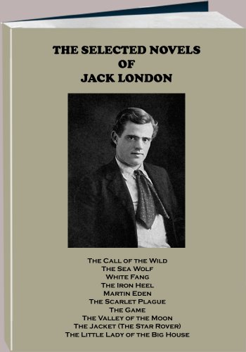 The Selected Novels by Jack London – The Call of the Wild, The Sea Wolf, White Fang, and Others (Annotated) (English Edition)