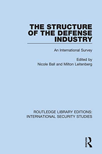 The Structure of the Defense Industry: An International Survey (Routledge Library Editions: International Security Studies Book 19) (English Edition)