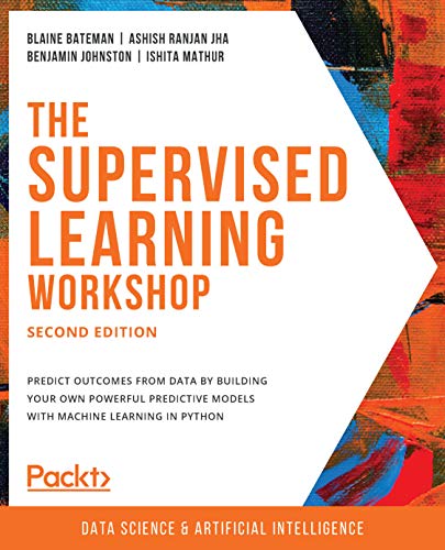 The Supervised Learning Workshop: A New, Interactive Approach to Understanding Supervised Learning Algorithms, 2nd Edition (English Edition)