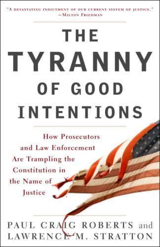 The Tyranny of Good Intentions: How Prosecutors and Law Enforcement Are Trampling the Constitution in the Name of Justice (English Edition)