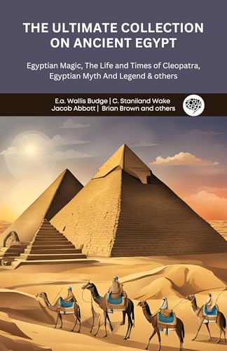 The Ultimate Collection on Ancient Egypt: Egyptian Magic, The Life and Times of Cleopatra, Egyptian Myth And Legend & others (Grapevine Press) (English Edition)