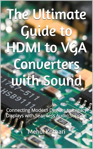 The Ultimate Guide to HDMI to VGA Converters with Sound: Connecting Modern Devices to Legacy Displays with Seamless Audio Support (English Edition)