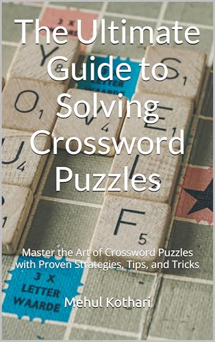 The Ultimate Guide to Solving Crossword Puzzles: Master the Art of Crossword Puzzles with Proven Strategies, Tips, and Tricks (English Edition)