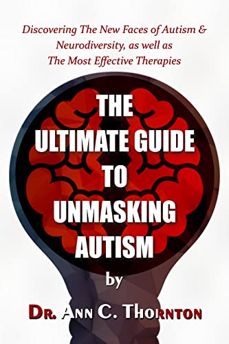 The Ultimate Guide to Unmasking Autism: Discovering The New Faces of Autism & Neurodiversity, as well as The Most Effective Therapies (English Edition)