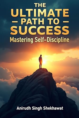 The Ultimate Path to Success: Mastering Self-Discipline: Proven Strategies and Real-Life Solutions to Achieve Unstoppable Success (English Edition)