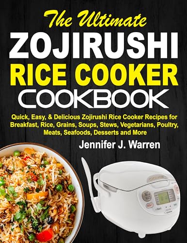 The Ultimate Zojirushi Rice Cooker Cookbook: Quick, Easy, & Delicious Zojirushi Rice Cooker Recipes for Breakfast, Rice, Grains, Soups, Stews, Vegetarians, ... Desserts and More (English Edition)