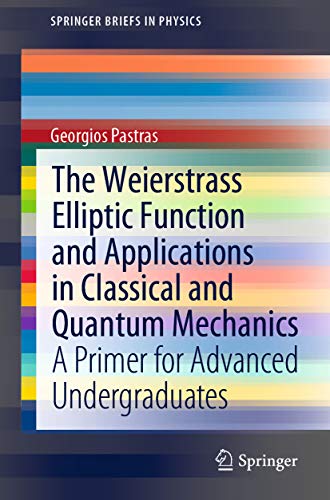 The Weierstrass Elliptic Function and Applications in Classical and Quantum Mechanics: A Primer for Advanced Undergraduates (SpringerBriefs in Physics) (English Edition)