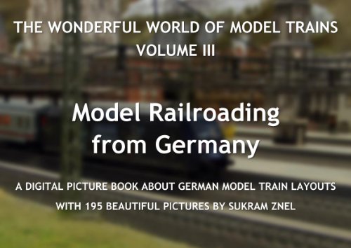 The Wonderful World of Model Trains, Volume III: A Digital Picture Book about German Model Train Layouts with 195 Beautiful Pictures (Model Railroading from Germany) (English Edition)