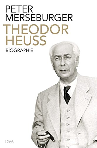 Theodor Heuss: Der Bürger als Präsident. Biographie