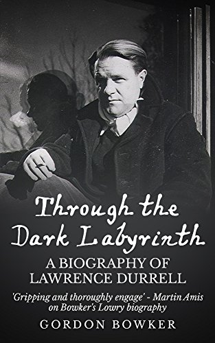Through the Dark Labyrinth: A Biography of Lawrence Durrell (English Edition)